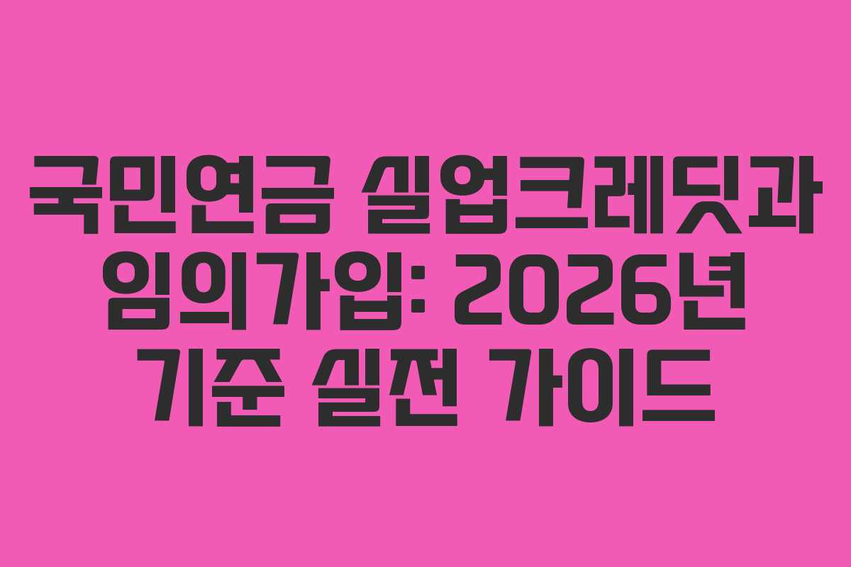 국민연금 실업크레딧과 임의가입: 2026년 기준 실전 가이드