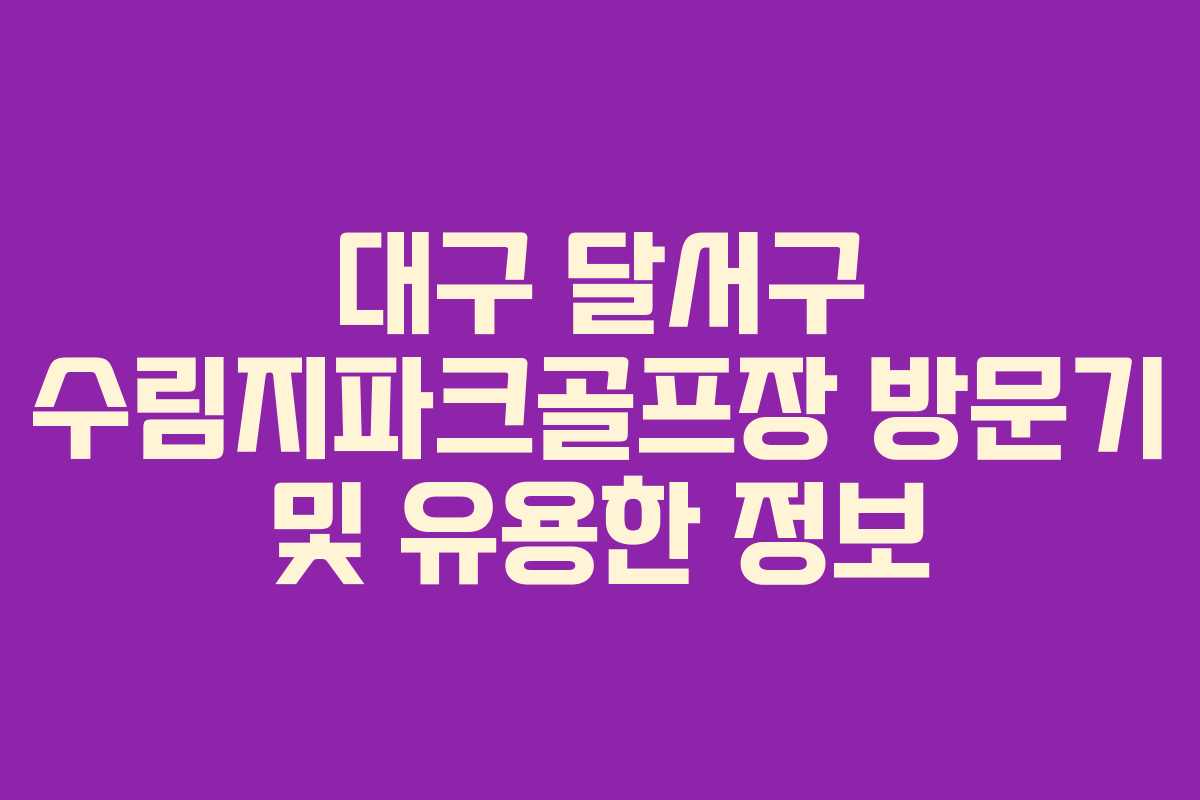 대구 달서구 수림지파크골프장 방문기 및 유용한 정보