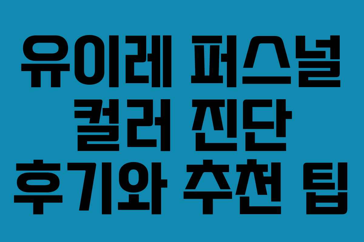 유이레 퍼스널 컬러 진단 후기와 추천 팁