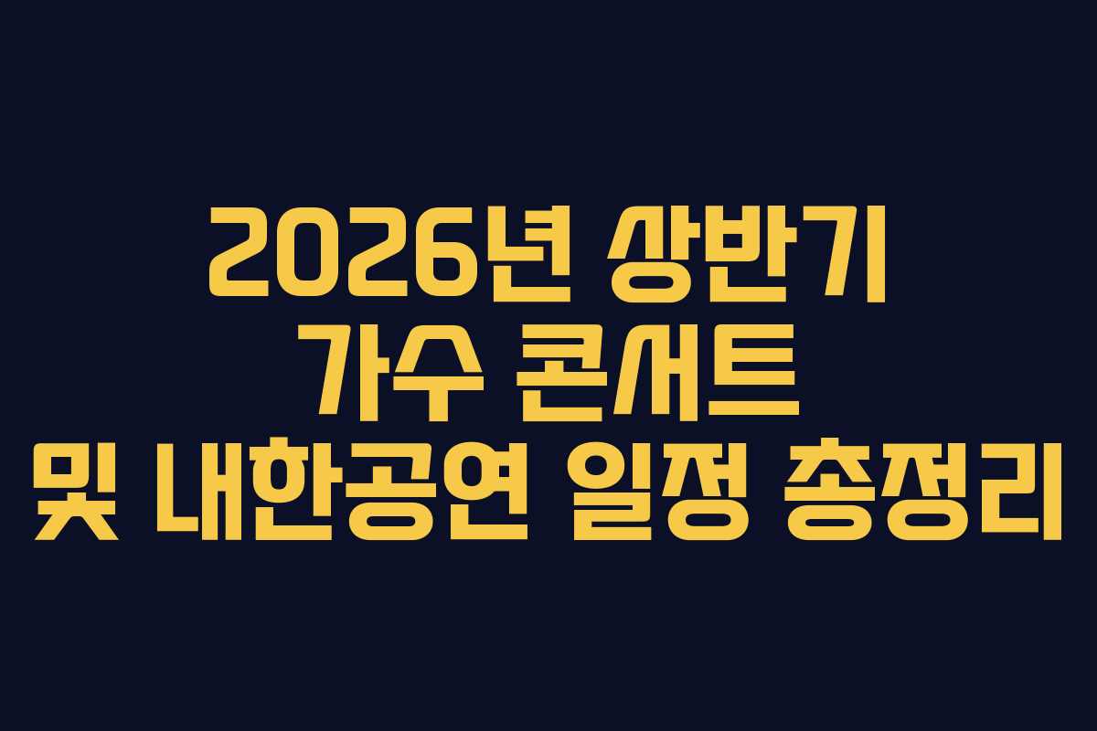 2026년 상반기 가수 콘서트 및 내한공연 일정 총정리