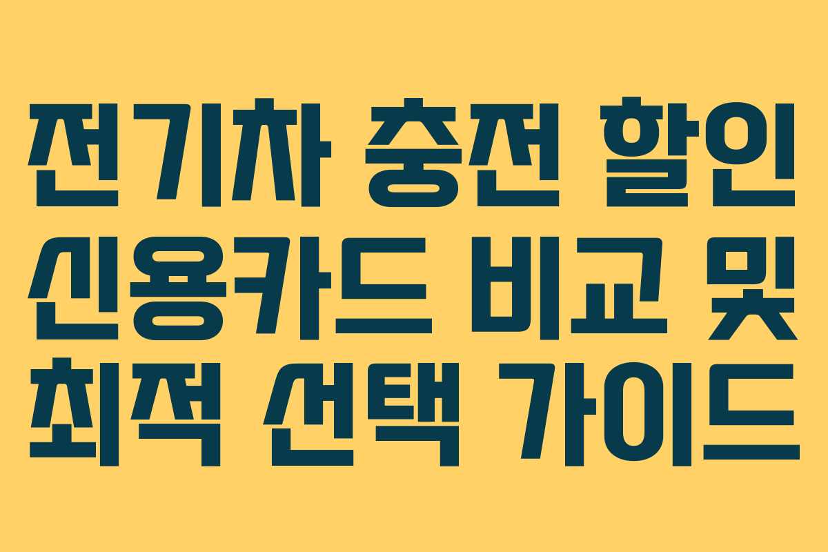 전기차 충전 할인 신용카드 비교 및 최적 선택 가이드