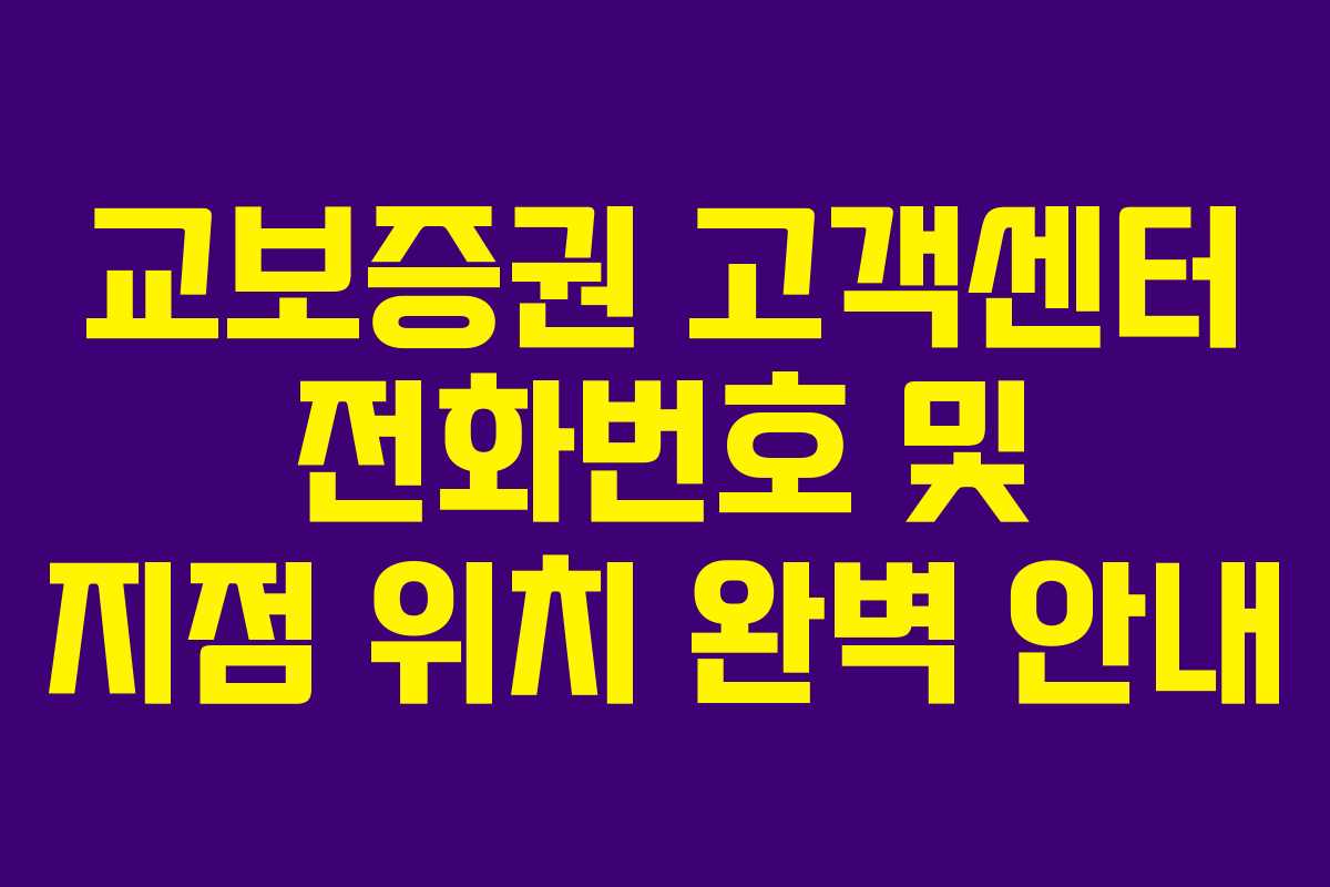 교보증권 고객센터 전화번호 및 지점 위치 완벽 안내