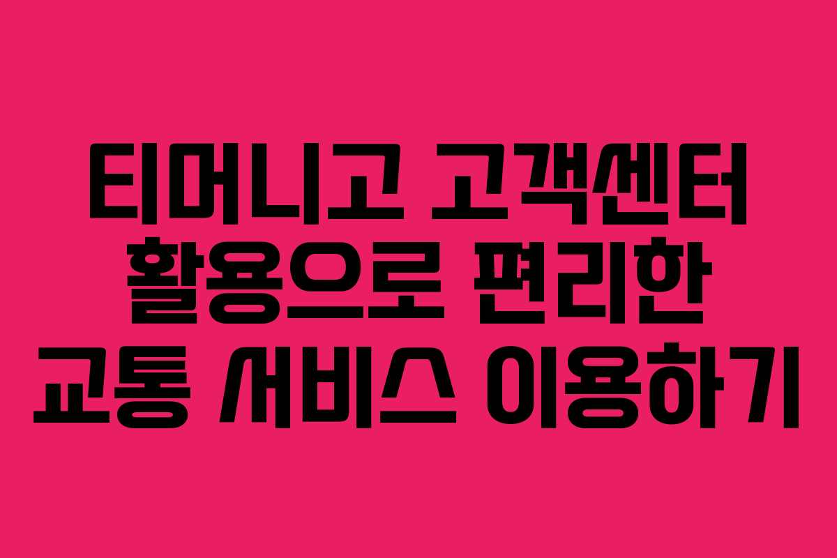 티머니고 고객센터 활용으로 편리한 교통 서비스 이용하기