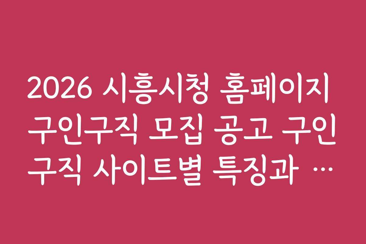 2026 시흥시청 홈페이지 구인구직 모집 공고 구인구직 사이트별 특징과 차이점