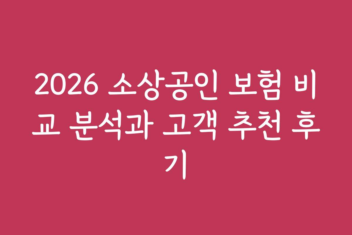 2026 소상공인 보험 비교 분석과 고객 추천 후기