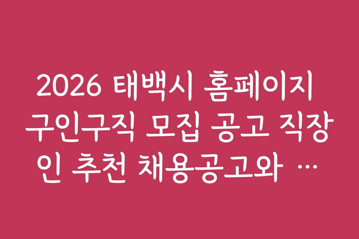 2026 태백시 홈페이지 구인구직 모집 공고 직장인 추천 채용공고와 후기 모음