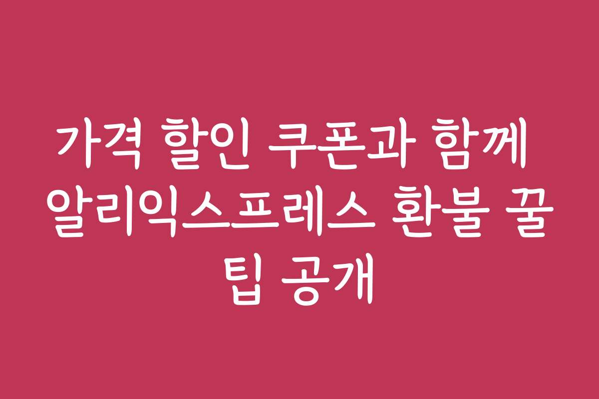 가격 할인 쿠폰과 함께 알리익스프레스 환불 꿀팁 공개