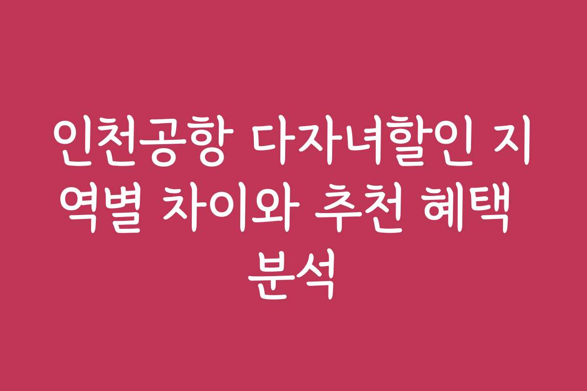 인천공항 다자녀할인 지역별 차이와 추천 혜택 분석