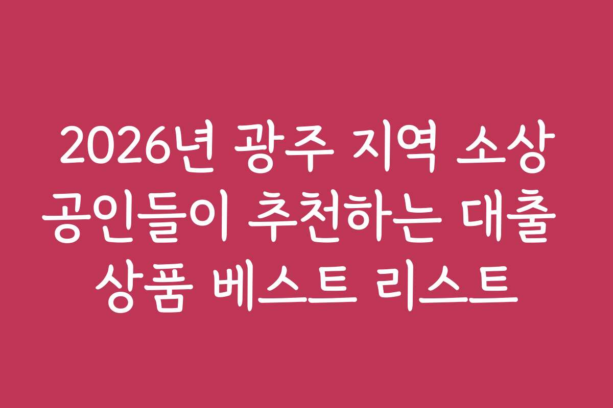 2026년 광주 지역 소상공인들이 추천하는 대출 상품 베스트 리스트