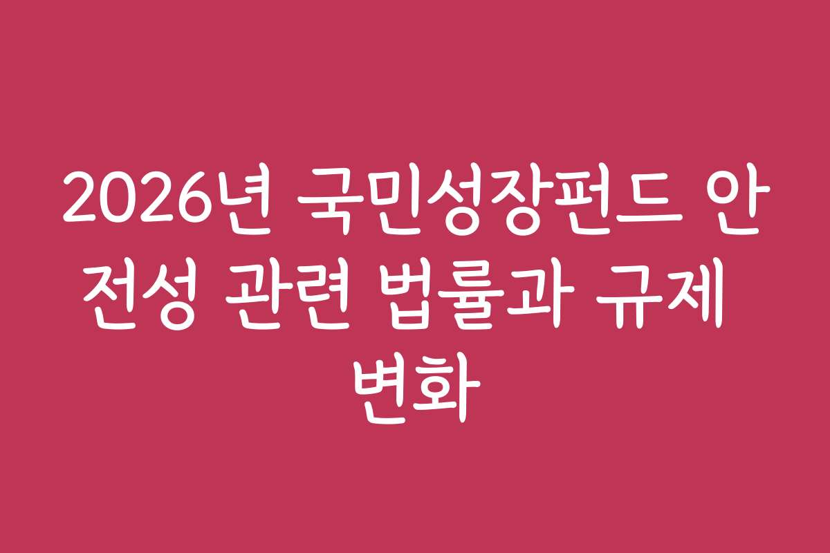 2026년 국민성장펀드 안전성 관련 법률과 규제 변화