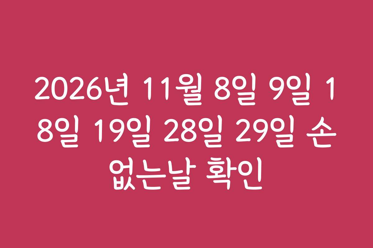2026년 11월 8일 9일 18일 19일 28일 29일 손없는날 확인