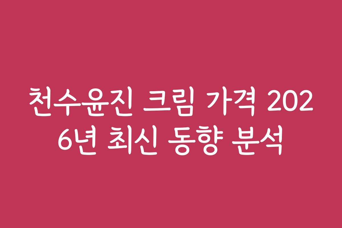천수윤진 크림 가격 2026년 최신 동향 분석