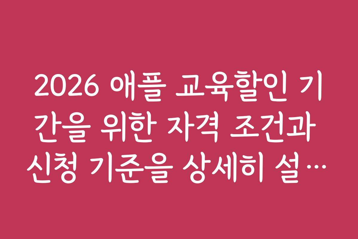 2026 애플 교육할인 기간을 위한 자격 조건과 신청 기준을 상세히 설명합니다