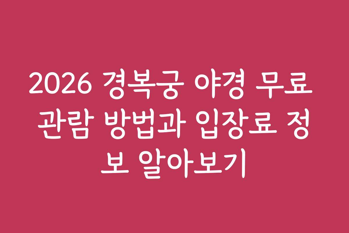 2026 경복궁 야경 무료 관람 방법과 입장료 정보 알아보기