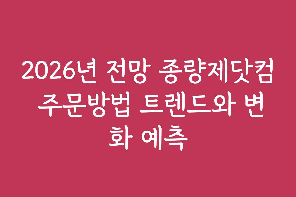 2026년 전망 종량제닷컴 주문방법 트렌드와 변화 예측