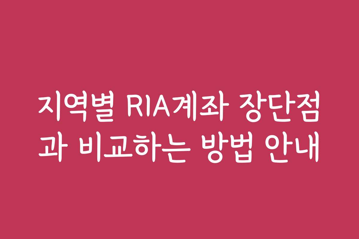 지역별 RIA계좌 장단점과 비교하는 방법 안내