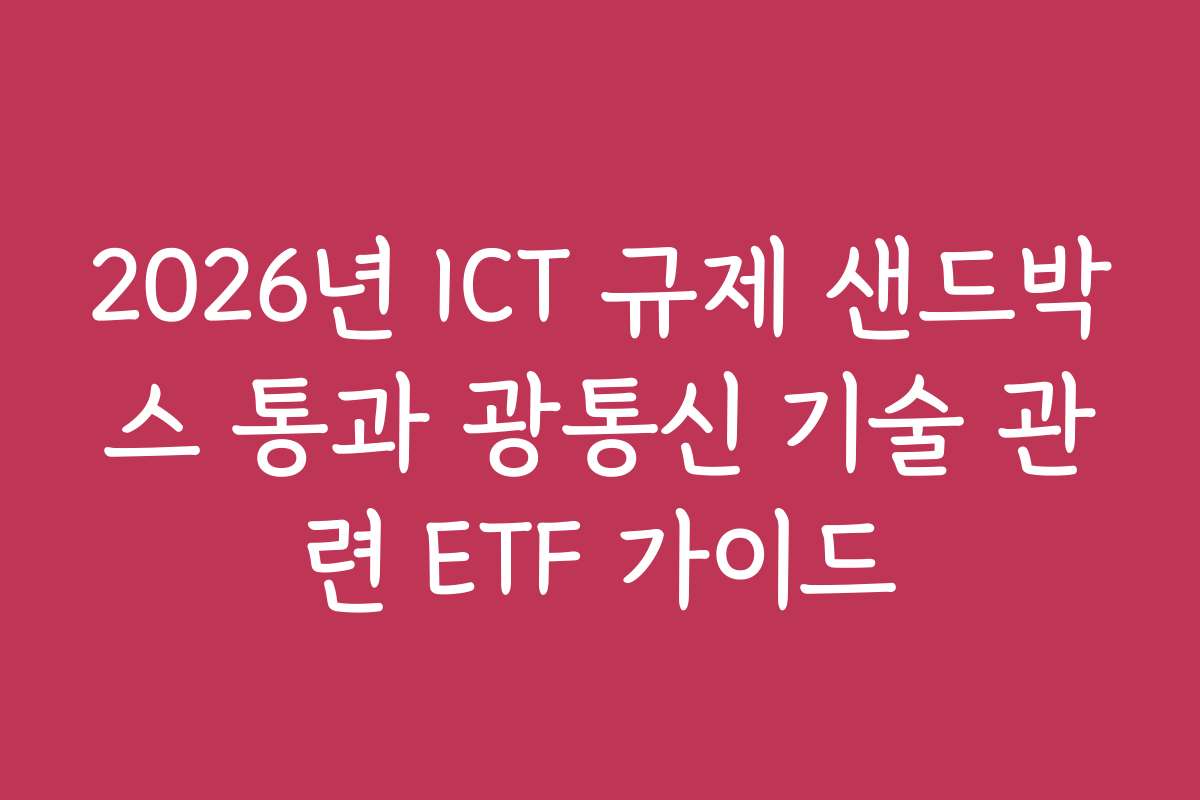 2026년 ICT 규제 샌드박스 통과 광통신 기술 관련 ETF 가이드