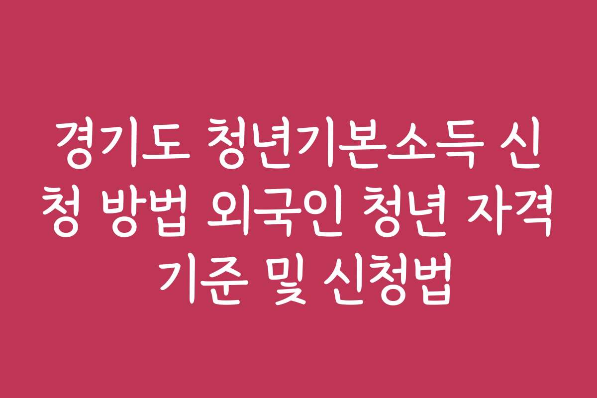 경기도 청년기본소득 신청 방법 외국인 청년 자격 기준 및 신청법