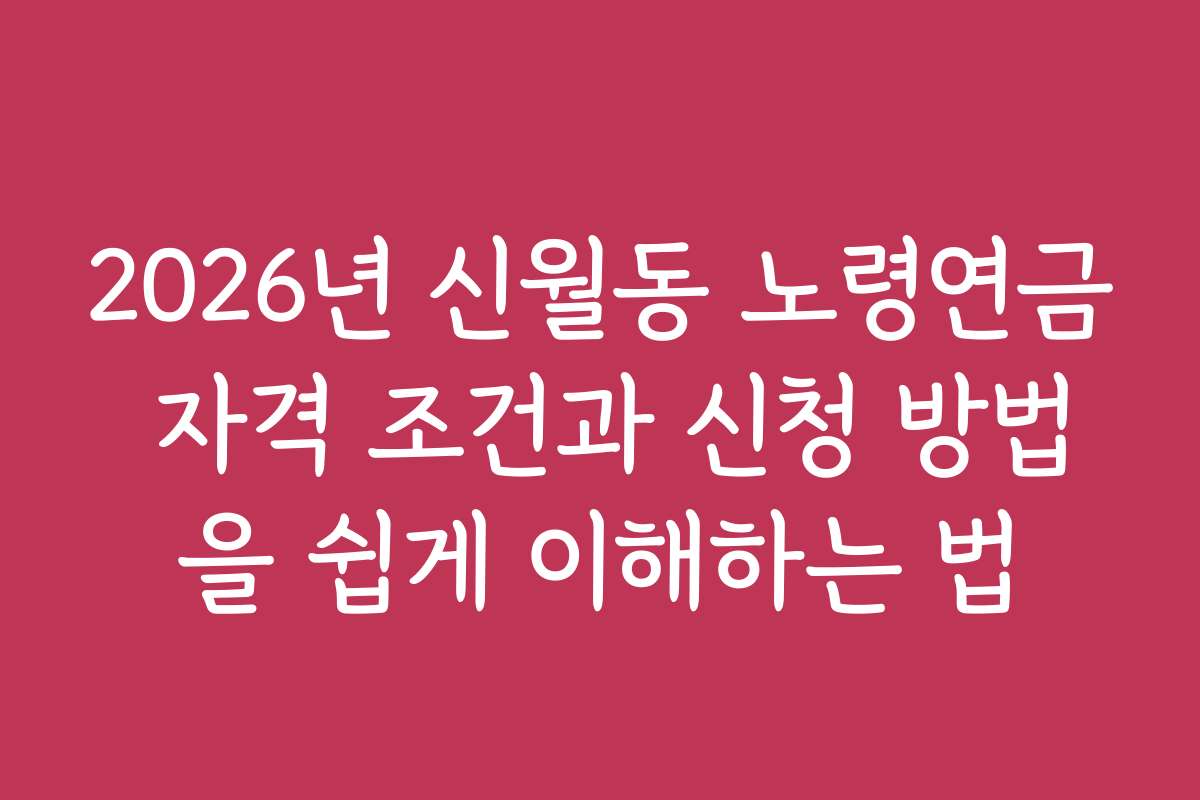 2026년 신월동 노령연금 자격 조건과 신청 방법을 쉽게 이해하는 법