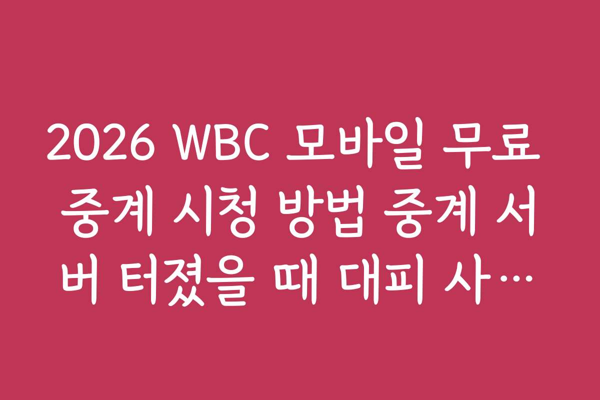 2026 WBC 모바일 무료 중계 시청 방법 중계 서버 터졌을 때 대피 사이트