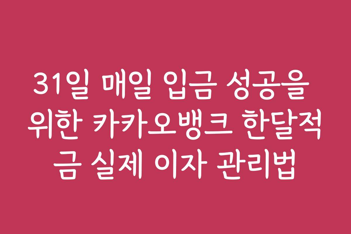 31일 매일 입금 성공을 위한 카카오뱅크 한달적금 실제 이자 관리법