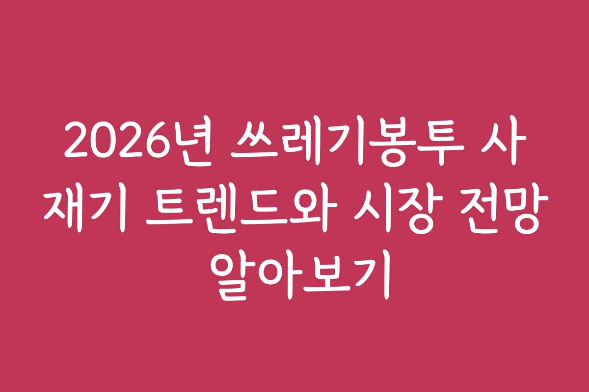 2026년 쓰레기봉투 사재기 트렌드와 시장 전망 알아보기