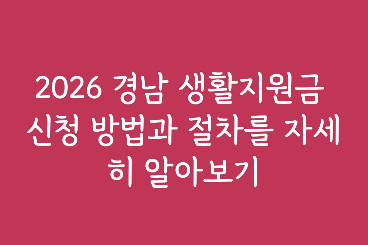 2026 경남 생활지원금 신청 방법과 절차를 자세히 알아보기