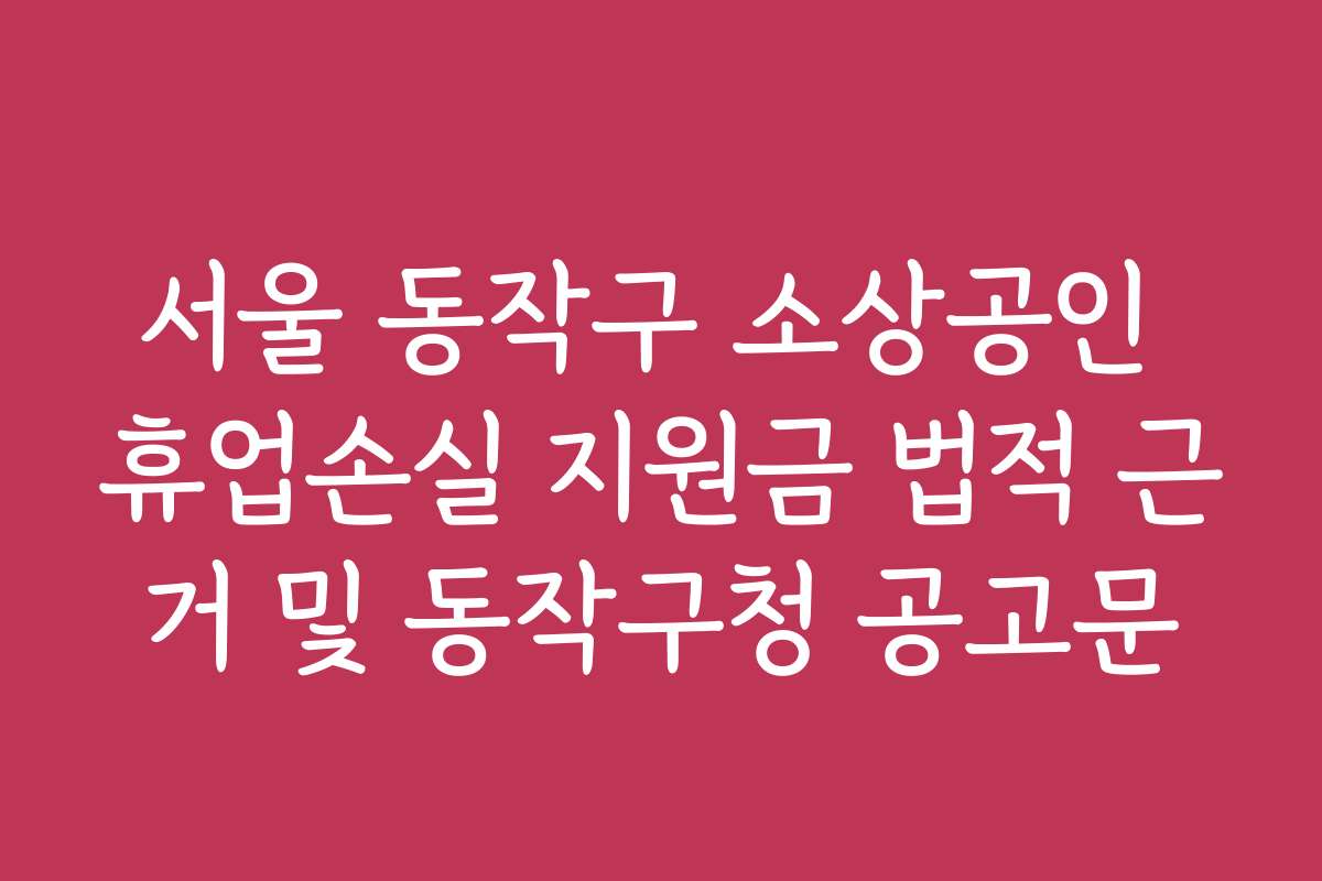 서울 동작구 소상공인 휴업손실 지원금 법적 근거 및 동작구청 공고문