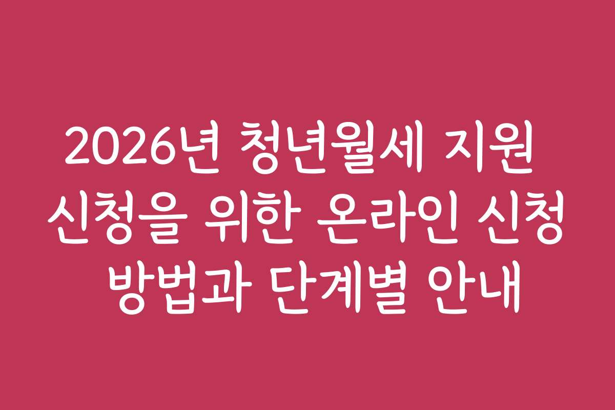 2026년 청년월세 지원 신청을 위한 온라인 신청 방법과 단계별 안내
