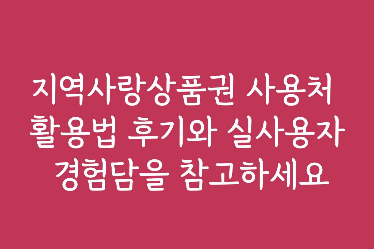 지역사랑상품권 사용처 활용법 후기와 실사용자 경험담을 참고하세요