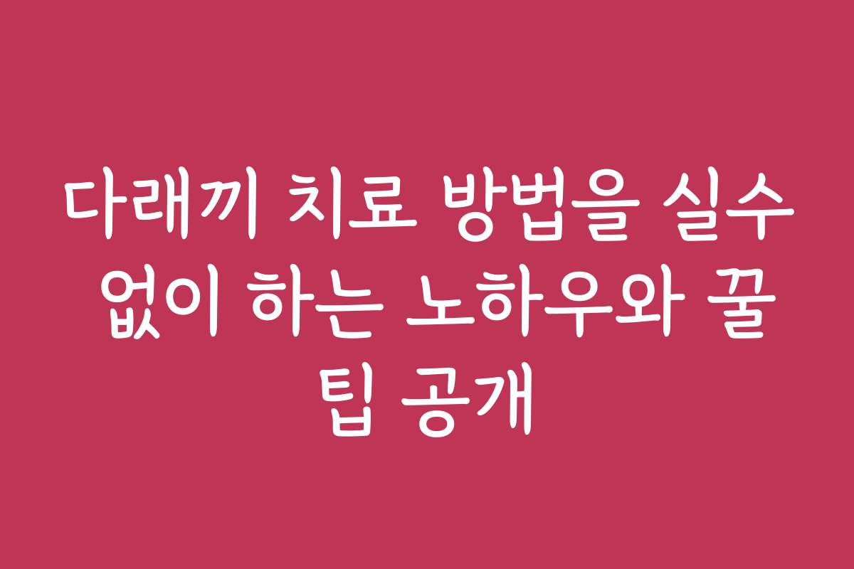다래끼 치료 방법을 실수 없이 하는 노하우와 꿀팁 공개