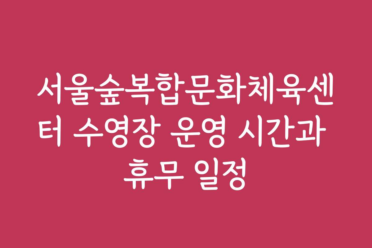 서울숲복합문화체육센터 수영장 운영 시간과 휴무 일정