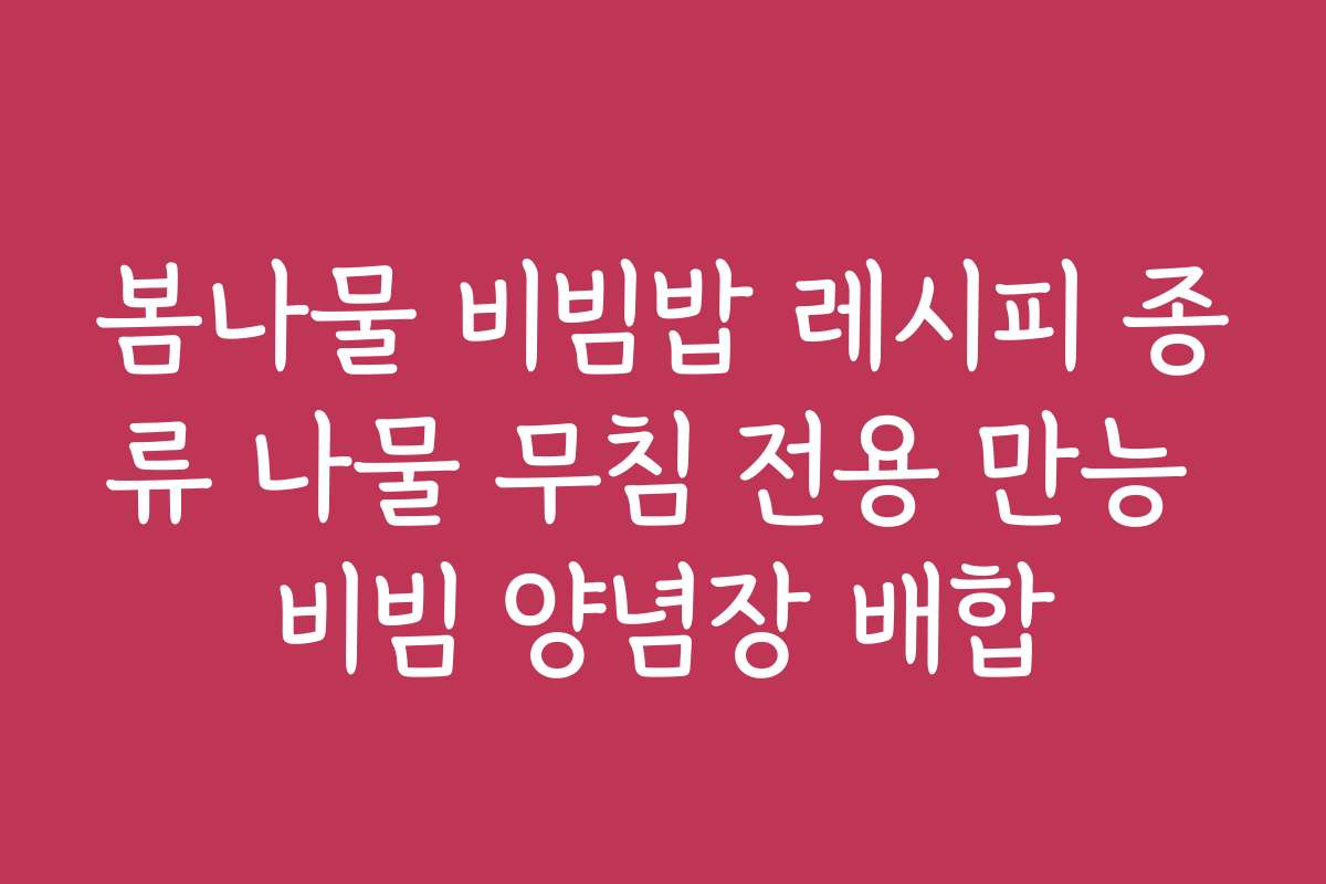 봄나물 비빔밥 레시피 종류 나물 무침 전용 만능 비빔 양념장 배합