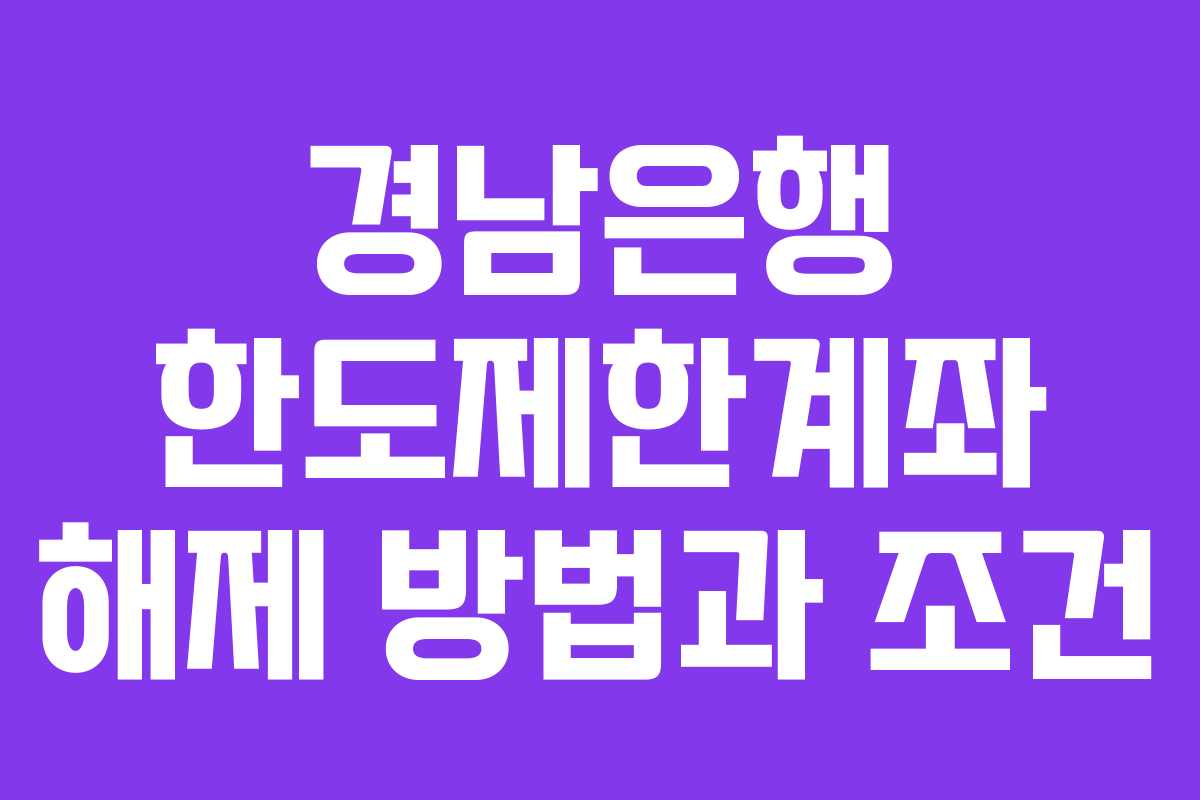 경남은행 한도제한계좌 해제 방법과 조건