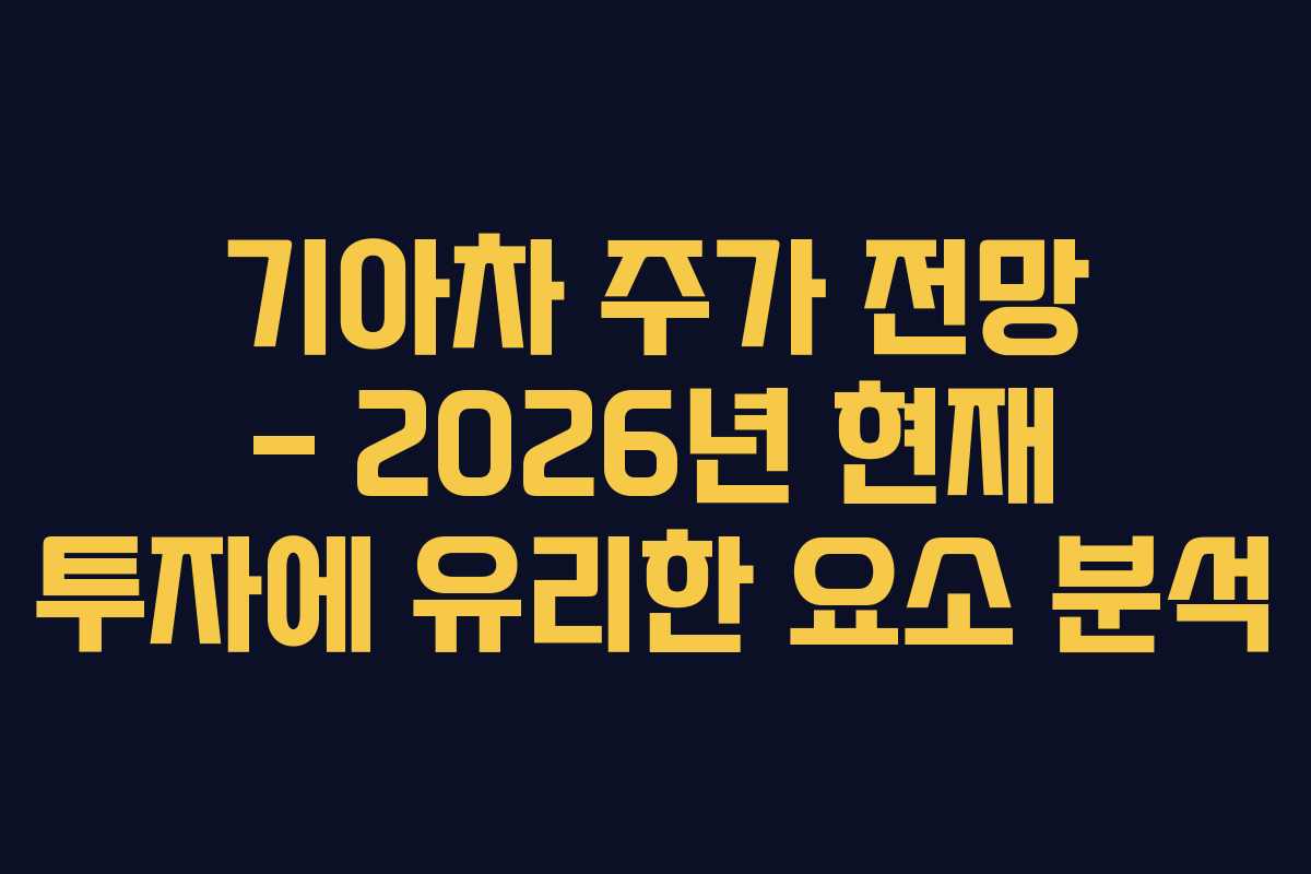 기아차 주가 전망 – 2026년 현재 투자에 유리한 요소 분석