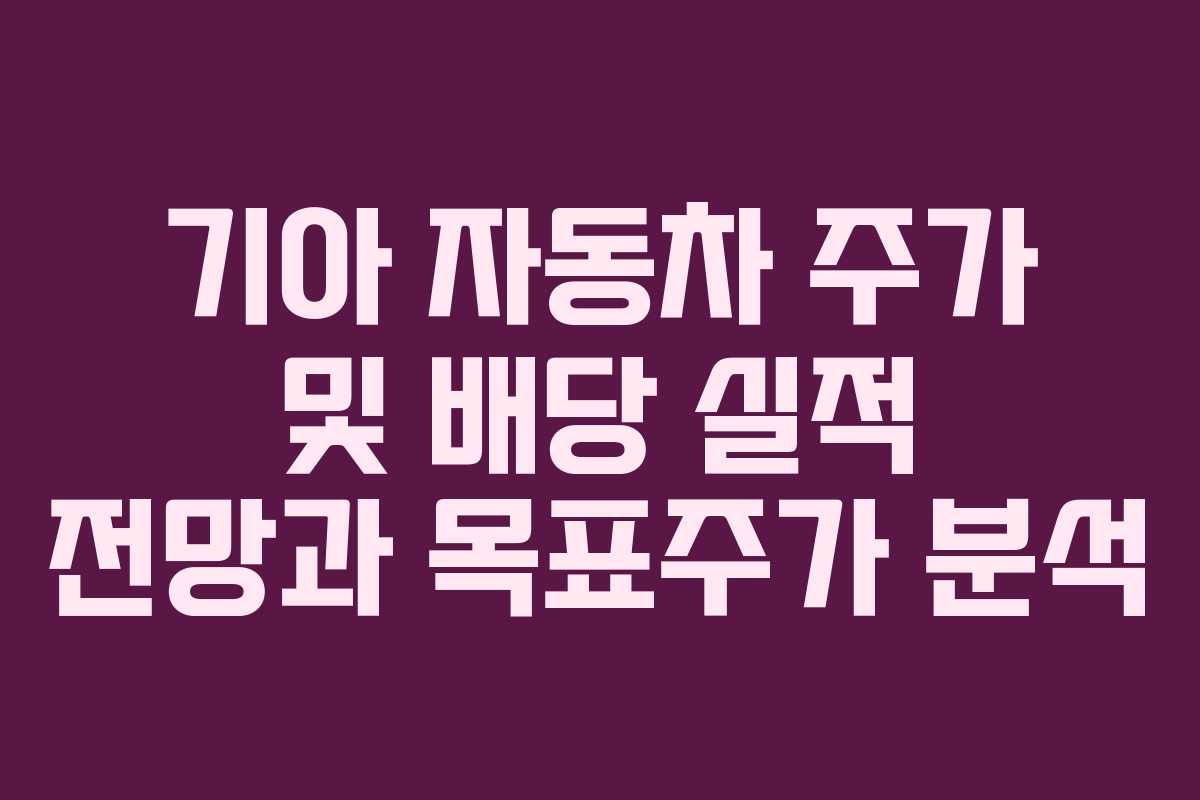 기아 자동차 주가 및 배당 실적 전망과 목표주가 분석
