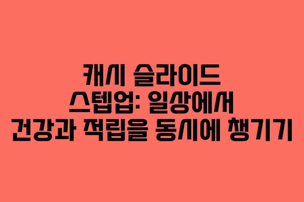 캐시 슬라이드 스텝업: 일상에서 건강과 적립을 동시에 챙기기