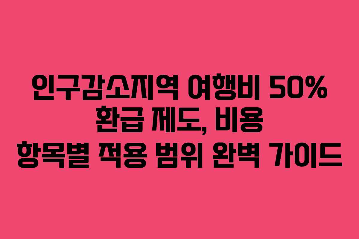 인구감소지역 여행비 50% 환급 제도, 비용 항목별 적용 범위 완벽 가이드
