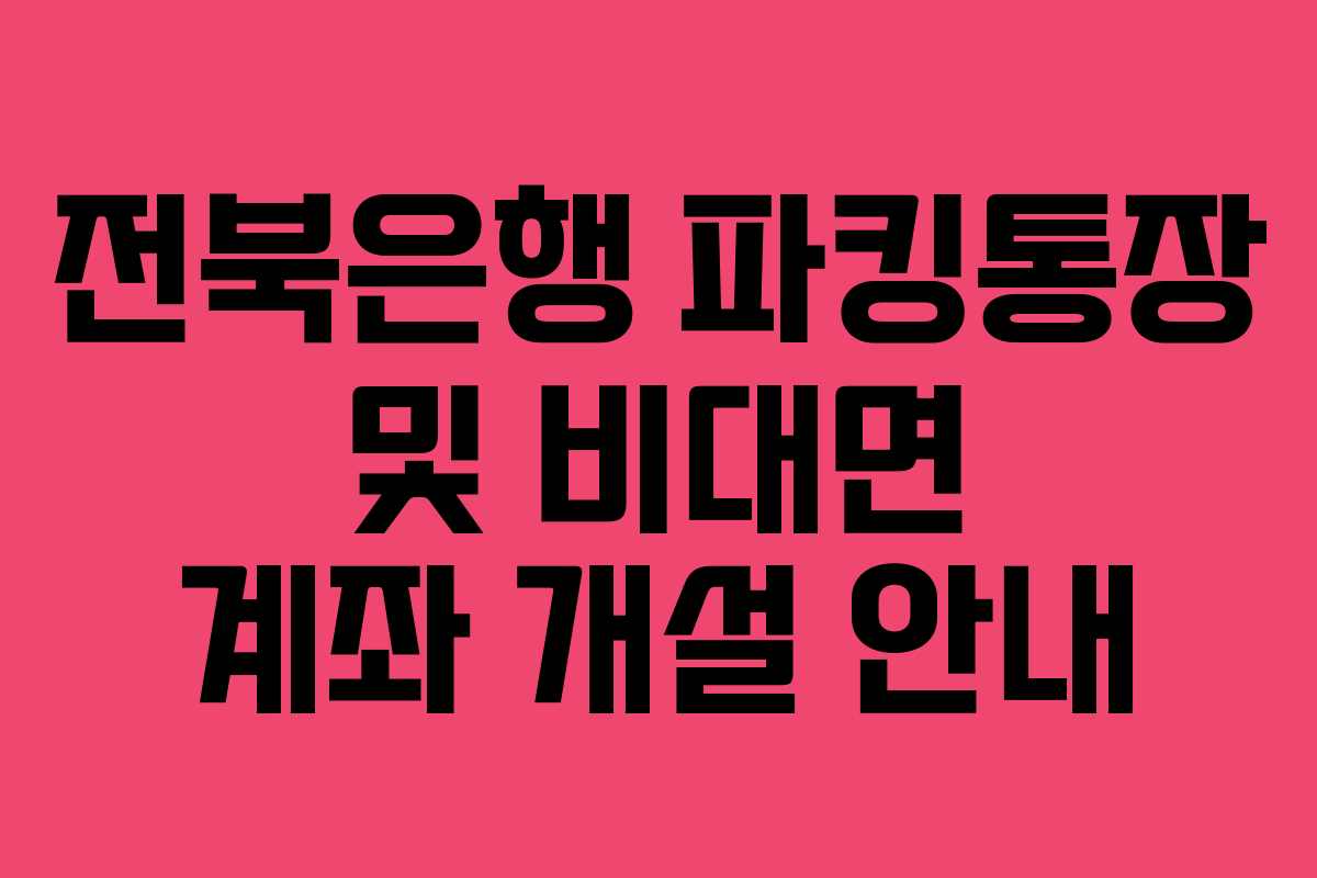 전북은행 파킹통장 및 비대면 계좌 개설 안내