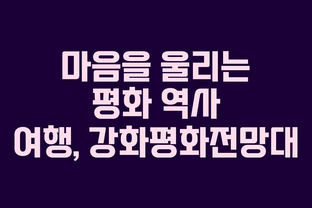 마음을 울리는 평화 역사 여행, 강화평화전망대