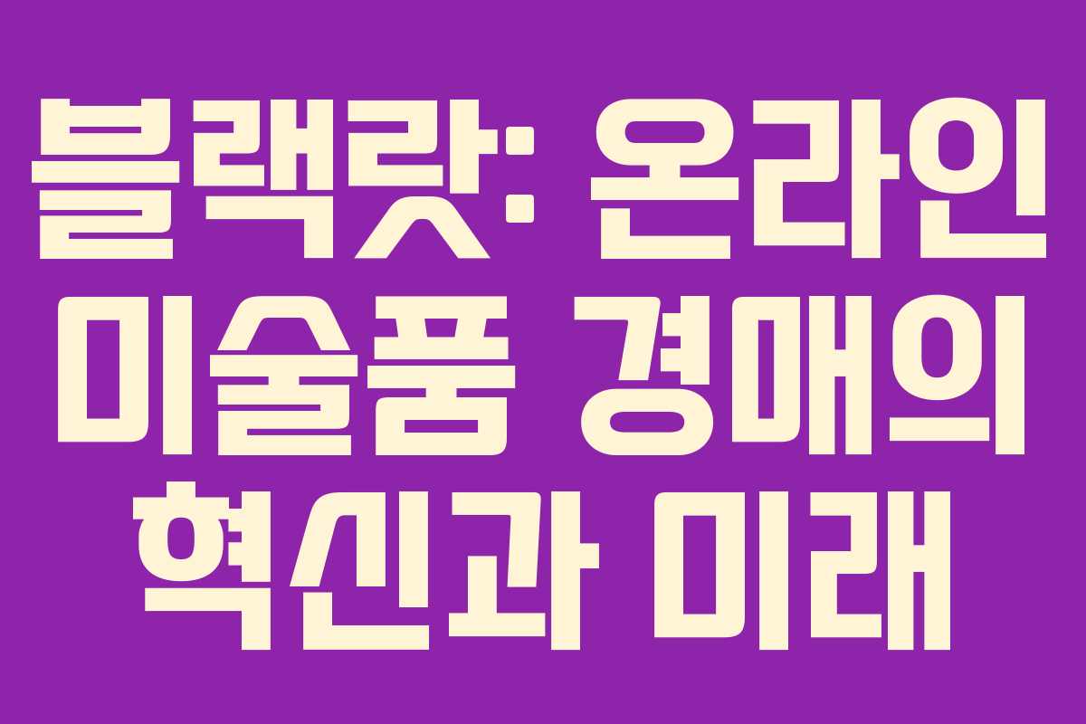 블랙랏: 온라인 미술품 경매의 혁신과 미래