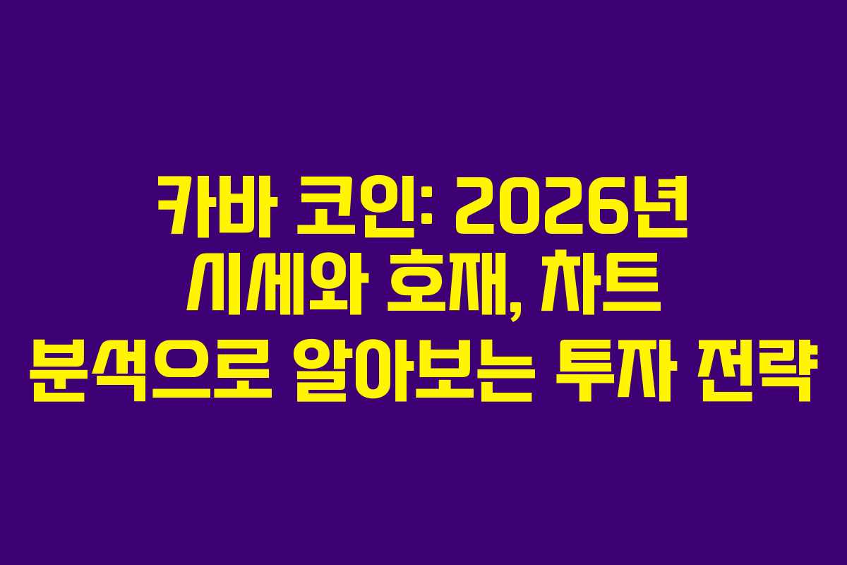 카바 코인: 2026년 시세와 호재, 차트 분석으로 알아보는 투자 전략