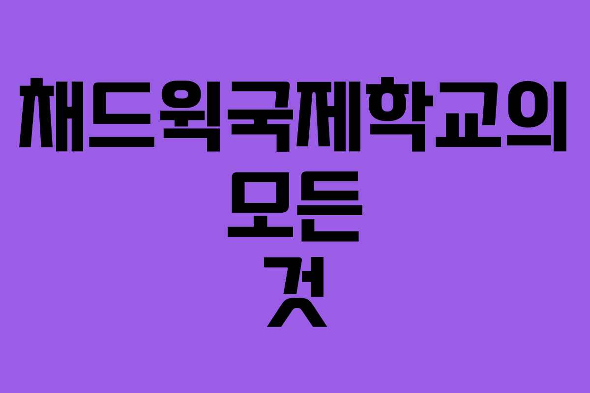 채드윅국제학교의 모든 것