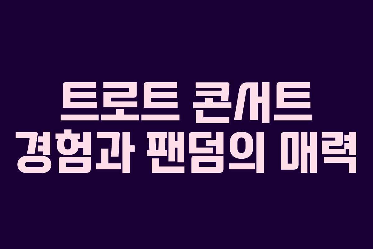 트로트 콘서트 경험과 팬덤의 매력