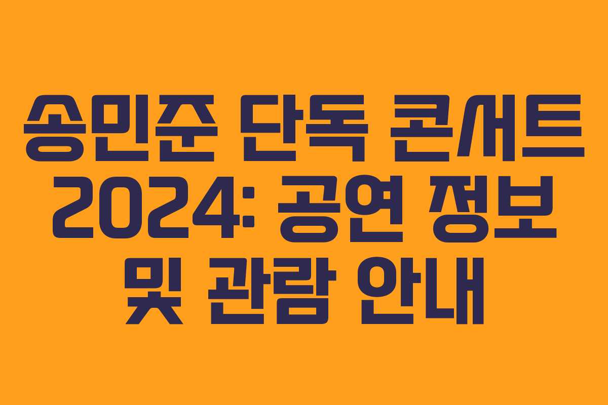 송민준 단독 콘서트 2024: 공연 정보 및 관람 안내