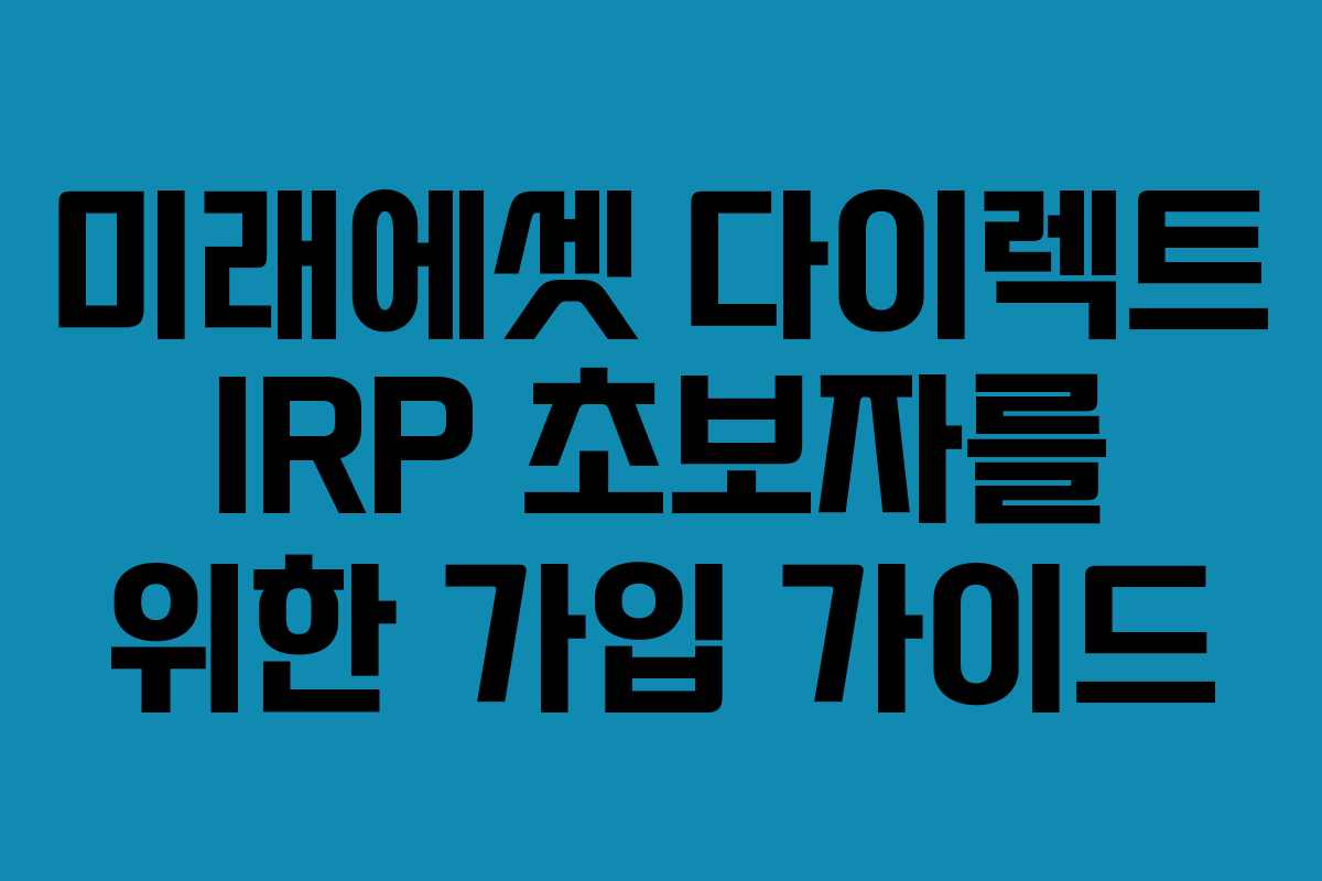 미래에셋 다이렉트 IRP 초보자를 위한 가입 가이드