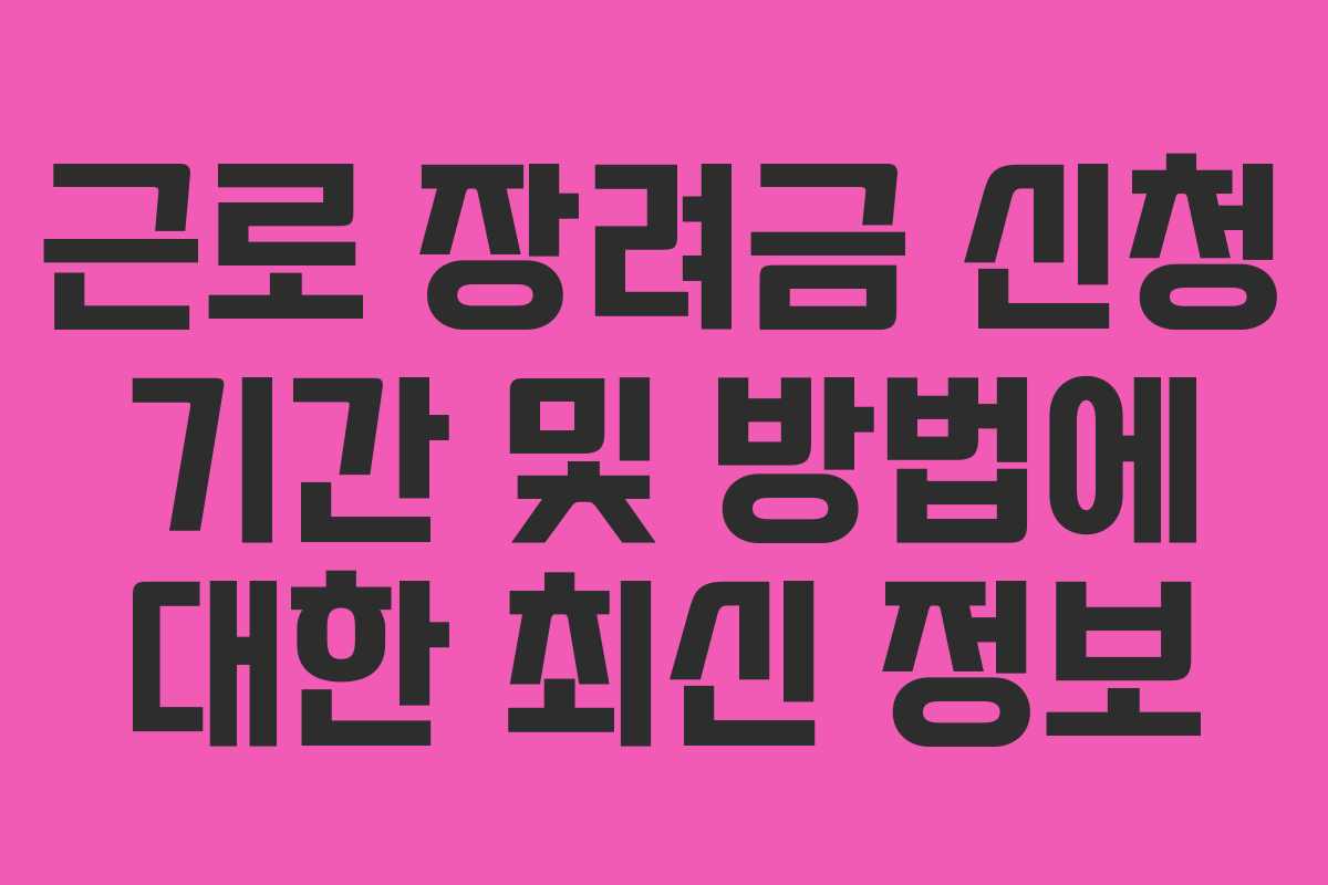 근로 장려금 신청 기간 및 방법에 대한 최신 정보