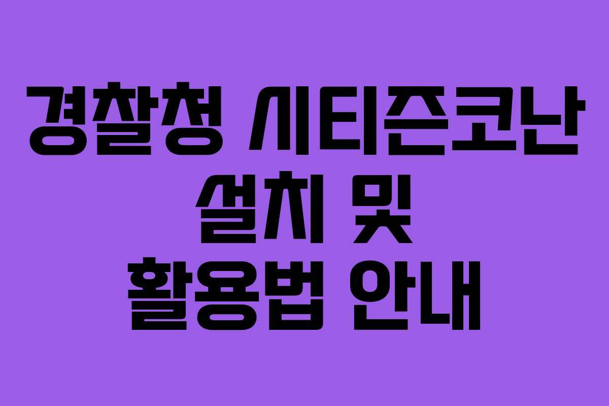경찰청 시티즌코난 설치 및 활용법 안내