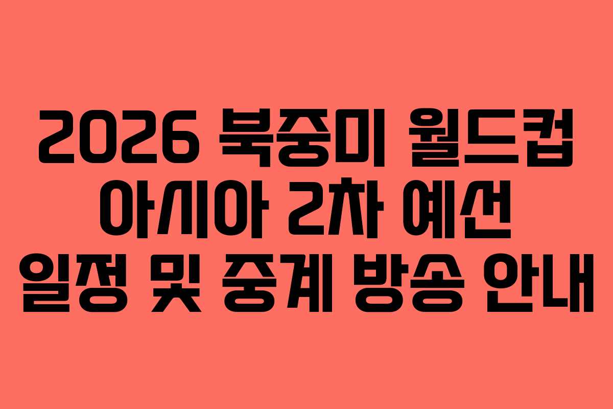 2026 북중미 월드컵 아시아 2차 예선 일정 및 중계 방송 안내