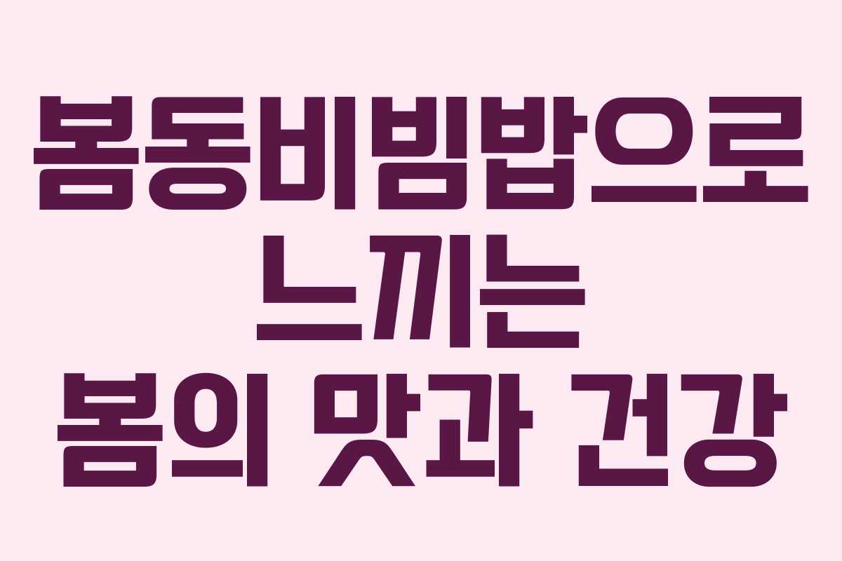 봄동비빔밥으로 느끼는 봄의 맛과 건강